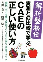 【中古】 解析塾秘伝 実測との比較で学ぶ! CAEの正しい使い方 機械工学の実験で検証するCAEの設計定評価テクニック/吉田豊(著者),岡田浩(編者)