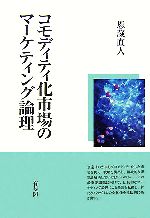 【中古】 コモディティ化市場のマーケティング論理／恩蔵直人【著】