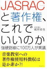【中古】 JASRACと著作権、これでいいのか 強硬路線に100万人が異議/城所岩生(著者)
