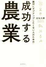 【中古】 絶対にギブアップしたくない人のための成功する農業／岩佐大輝(著者)