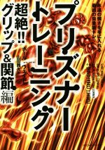 【中古】 プリズナートレーニング　超絶！！グリップ＆関節編 永遠の強さを手に入れる最凶の自重筋トレ／ポール・ウェイド(著者),山田雅久(訳者)