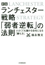  ランチェスター戦略「弱者逆転」の法則　新版 小さくても儲かる会社になる「勝ち方」／福永雅文(著者)