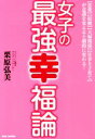 【中古】 女子の最強幸福論 【恋愛】【結婚】【夫婦関係】【仕事と子育て】が意識を変えると劇的に変わる！／栗原弘美(著者)