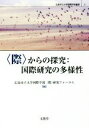  〈際〉からの探究：国際研究の多様性 広島市立大学国際学部叢書8／広島市立大学国際学部〈際〉研究フォーラム(編者)