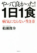 【中古】 やって良かった！1日1食 病気にならない生き方／船瀬俊介(著者)