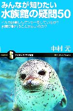 【中古】 みんなが知りたい水族館の疑問50 イルカは楽しんでショーをしているか？水槽が割れることはないのか？ サイエンス・アイ新書／中村元【著】