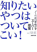 【中古】 知りたいやつはついてこい！ ノーベル賞をめざすスーパー授業／有馬朗人【監修】，「創造性の育成」塾【編】