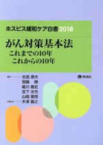 【中古】 ホスピス緩和ケア白書(2018) がん対策基本法　これまでの10年　これからの10年／志真泰夫(著者),恒藤暁(著者),細川豊史(著者),宮下光令(著者),山崎章郎(著者)