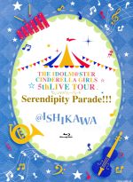  THE　IDOLM＠STER　CINDERELLA　GIRLS　5thLIVE　TOUR　Serendipity　Parade！！！＠ISHIKAWA（Blu－ray　Disc）／CINDERELLA　GIRLS