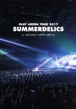 【中古】 GLAY ARENA TOUR 2017 “SUMMERDELICS” in SAITAMA SUPER ARENA／GLAY