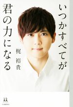 【中古】 いつかすべてが君の力になる 14歳の世渡り術／梶裕貴(著者)