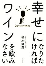 【中古】 幸せになりたければワインを飲みなさい ワインは人生を変える!/杉本隆英(著者)