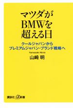 【中古】 マツダがBMWを超える日 クールジャパンからプレミアムジャパン・ブランド戦略へ 講談社＋α新書／山崎明(著者)