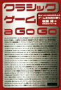 【中古】 クラシックゲーム　a　Go　Go 熱かった1980年代からゲーム史を読み解く／後藤勝(著者),ライブ(編者) 【中古】afb