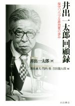 【中古】 井出一太郎回顧録 保守リベラル政治家の歩み／井出一太郎(著者),井出亜夫(編者),竹内桂(編者),吉田龍太郎(編者)