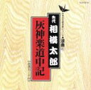 相模太郎［初代］販売会社/発売会社：（株）テイチクエンタテインメント(（株）テイチクエンタテインメント)発売年月日：1995/11/01JAN：4988004059544日本の伝統芸能シリーズの相模太郎による浪曲作品集。「灰神楽道中記」を収録。　（C）RS