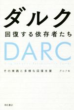 【中古】 ダルク　回復する依存者たち その実践と多様な回復支援／ダルク(編者)