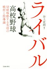 【中古】 ライバル 高校野球　切磋琢磨する名将の戦術と指導論／谷上史朗(著者)