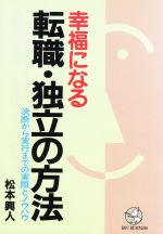 【中古】 幸福になる転職・独立の方法 決断から実行までの実際とノウハウ KOU　BUSINESS／松本興人【著】