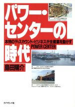 【中古】 パワー・センターの時代 本物のディスカウント・ビジネスが全産業を動かす／島田陽介【著】
