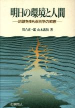 【中古】 明日の環境と人間 地球をまもる科学の知恵／川合真一郎，山本義和【著】
