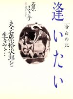 【中古】 告白の記 逢いたい 夫・石原裕次郎と生きて…/石原まき子【著】