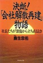 【中古】 決断！「会社解散再建」物語 社長たちが深傷から立ち直るとき ／鳥生忠佑(著者) 【中古】afb