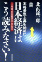 【中古】 日本経済はこう読みなさい！ 1年後、日本経済はこうなる 通勤快読／北浜流一郎(著者)