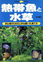 【中古】 熱帯魚と水草 初心者のための上手な飼い方、育て方／木村義志(著者),主婦の友社(編者)