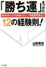 【中古】 「勝ち運」をつかむ12の経験則! 頭ではわかっていても出来ないこと それをやる人! /山形琢也(著者) 【中古】afb