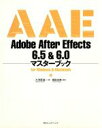 【中古】 Adobe After Effects 6．5＆6．0マスターブック for Windows ＆ Macintosh for Windows ＆ Macintosh／大河原浩一(著者),福田友美