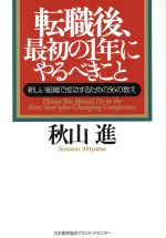 【中古】 転職後、最初の1年にやるべきこと 新しい組織で成功するための56の教え／秋山進(著者)