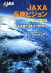 【中古】 JAXA長期ビジョン　JAXA2025 20年後の日本の宇宙と航空／宇宙航空研究開発機構(編者)