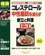  コレステロール中性脂肪を減らす献立と料理120品 高脂血症を改善し、動脈硬化を防ぐ！ マイライフシリーズno．500健康レシピシリーズ／宗像伸子(著者)