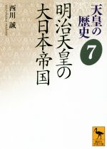 【中古】 天皇の歴史　明治天皇の大日本帝国(7) 講談社学術文庫2487／西川誠(著者)