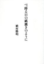【中古】 雪降る日の紙漉きのように／植村勝明(著者)