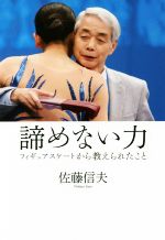 Other - 【中古】 諦めない力 フィギュアスケートから教えられたこと／佐藤信夫【著】