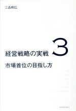 【中古】 市場首位の目指し方 経営幹部候補生の知的武装の書 経営戦略の実戦3／三品和広(著者)