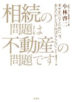 【中古】 相続の問題は不動産の問題です！ 幸せをつなぐために、今、あなたがしなければならないこと／小林啓二