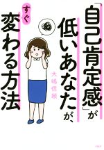 【中古】 「自己肯定感」が低いあなたが、すぐ変わる方法／大嶋信頼(著者)