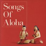  Songs　Of　Aloha／（オムニバス）,クウイポ・クムカヒ,James　Kimo　Stone　Jr．,Isaac　Wai　Hin　Akuna,Joseph　Kama’alewa　Winchester,Sherielee　Pume