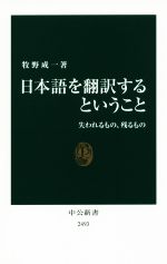 【中古】 日本語を翻訳するということ 失われるもの、残るもの 中公新書2493/牧野成一(著者)