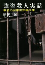 【中古】 強盗殺人実話 戦前の凶悪犯罪事件簿／甲賀三郎(著者)