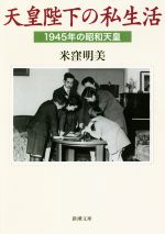 【中古】 天皇陛下の私生活 1945年の昭和天皇 新潮文庫／米窪明美(著者)