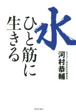 【中古】 水ひと筋に生きる／河村恭輔(著者)
