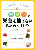 【中古】 調理 保存 食べ方で栄養を捨てない食材のトリセツ こうすれば『体にいい』コツ 集めました／主婦の友社(著者),落合敏