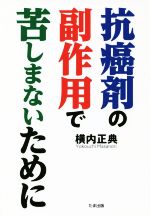 【中古】 抗癌剤の副作用で苦しまないために／横内正典(著者)