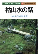  枯山水の話 水無くして水を楽しむ庭 ガーデンライブラリー3／龍居庭園研究所