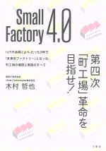 【中古】 Small Factory 4．0 第四次「町工場」革命を目指せ！／木村哲也(著者)