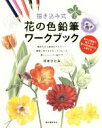 【中古】 描き込み式 花の色鉛筆ワークブック ぬりえ感覚で花びらや葉っぱの色作りが上達する/河合ひとみ(著者)